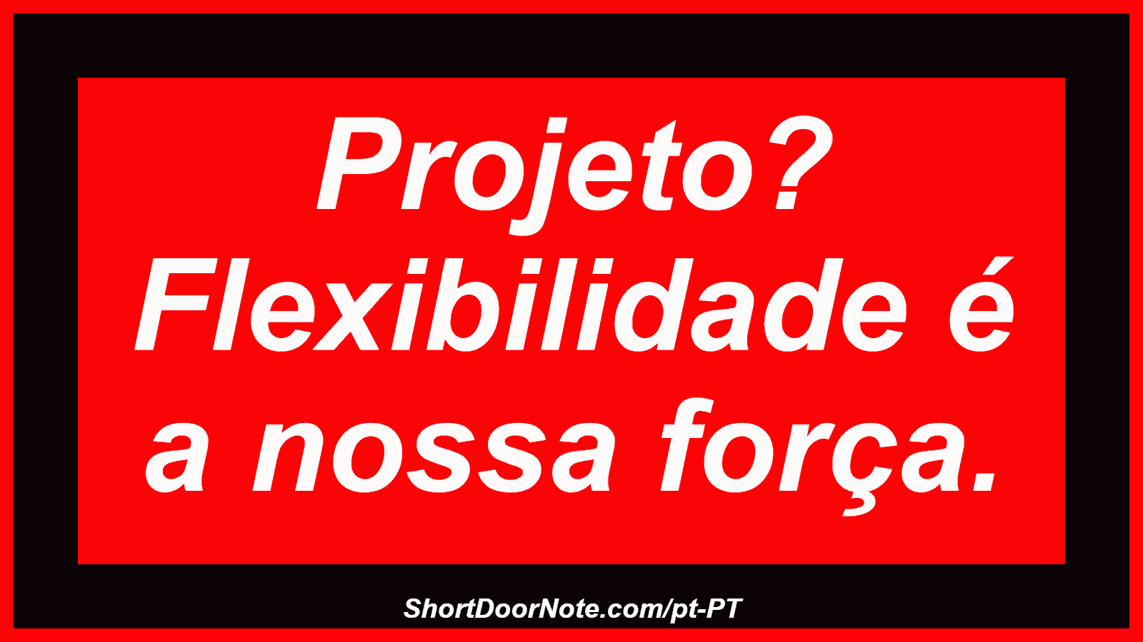 Projeto? Flexibilidade é a nossa força.
