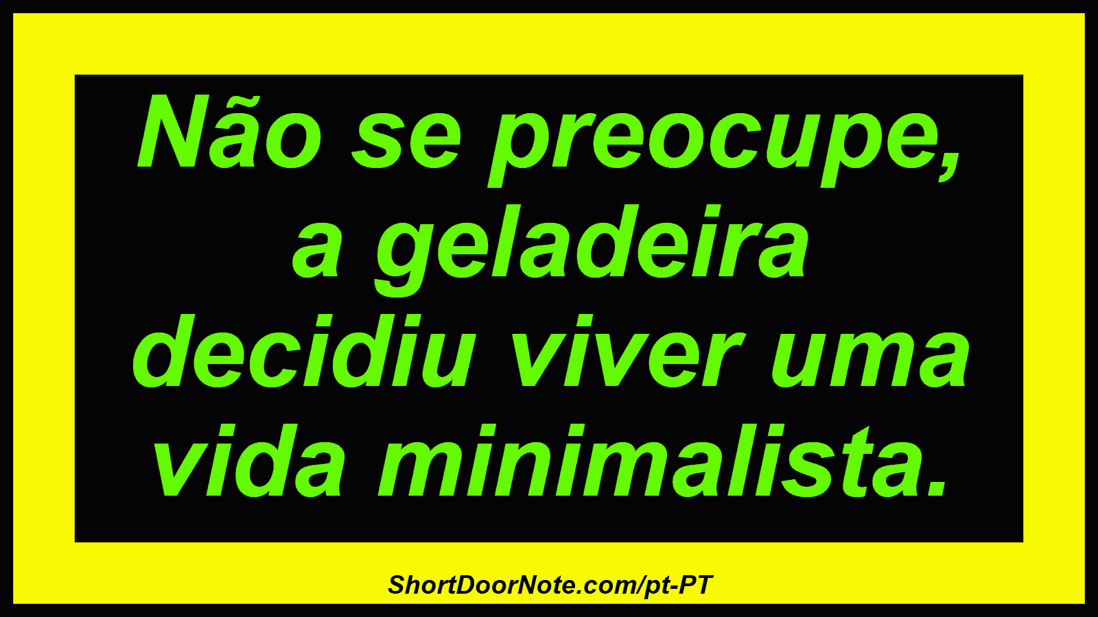 Não se preocupe, a geladeira decidiu viver uma vida minimalista.
