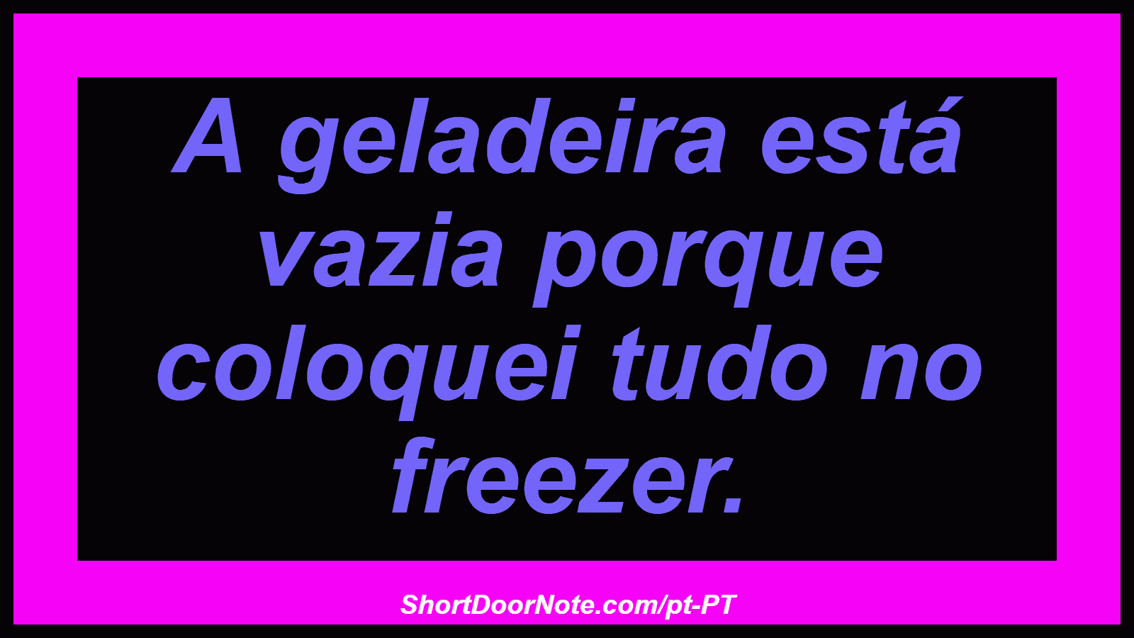 A geladeira está vazia porque coloquei tudo no freezer.
