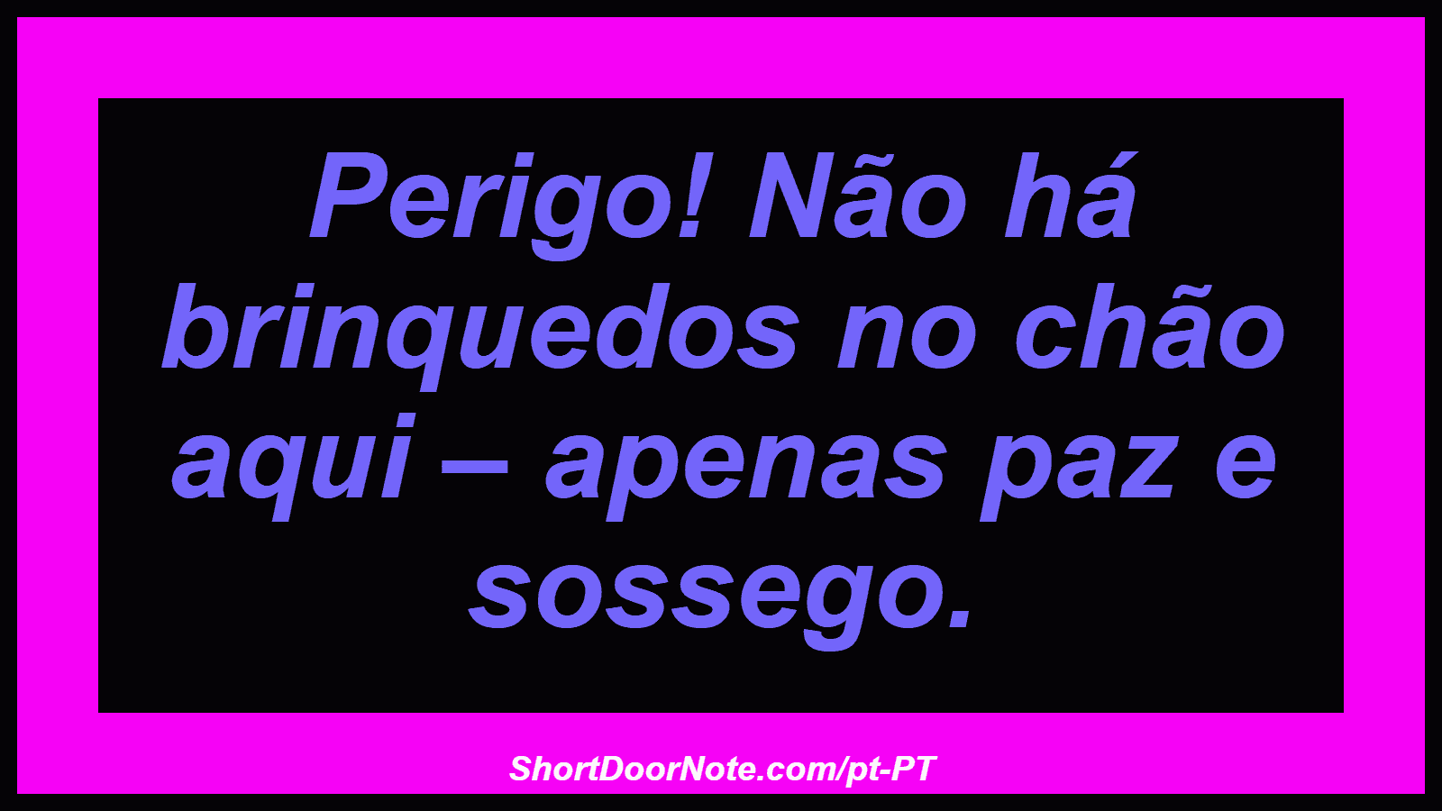 Perigo! Não há brinquedos no chão aqui – apenas paz e sossego. 
