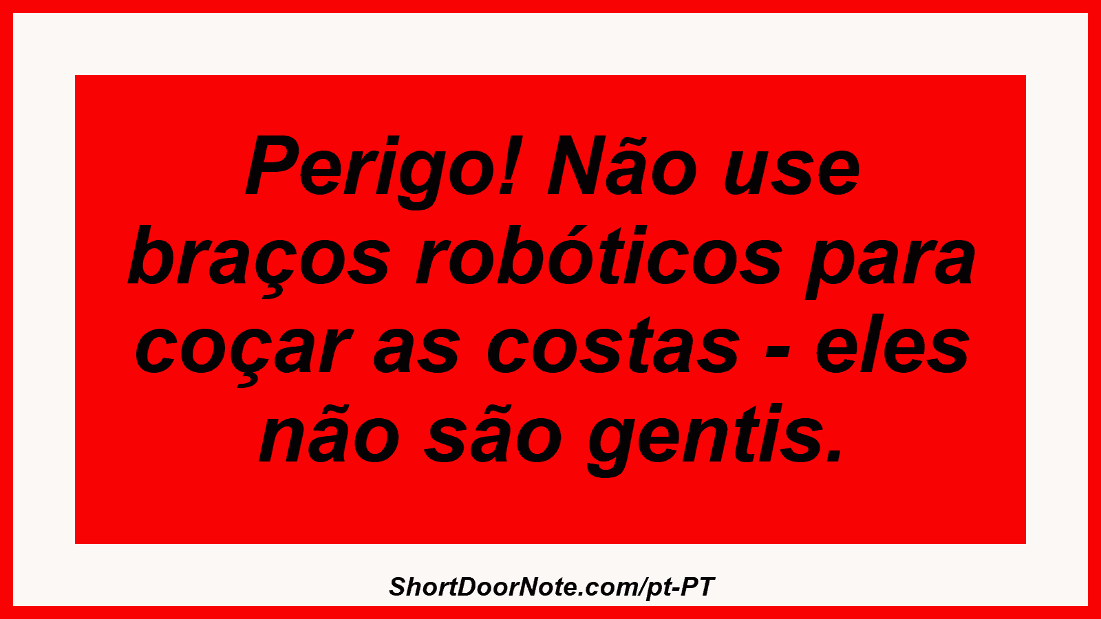 Perigo! Não use braços robóticos para coçar as costas - eles não são gentis. 
