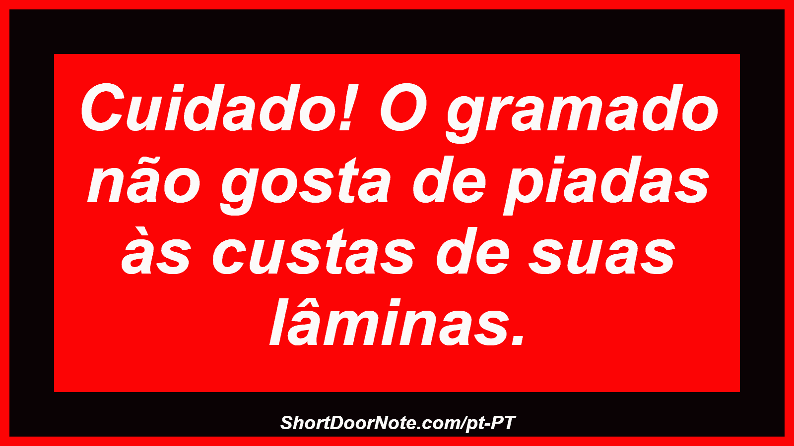Cuidado! O gramado não gosta de piadas às custas de suas lâminas. 
