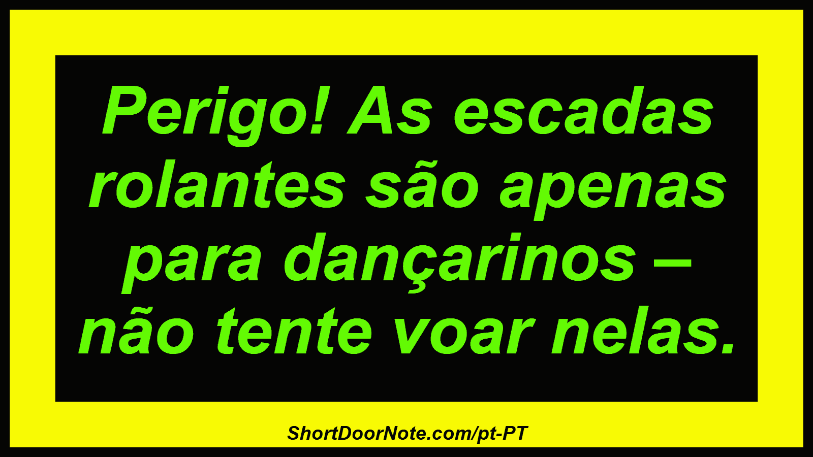 Perigo! As escadas rolantes são apenas para dançarinos – não tente voar nelas.
