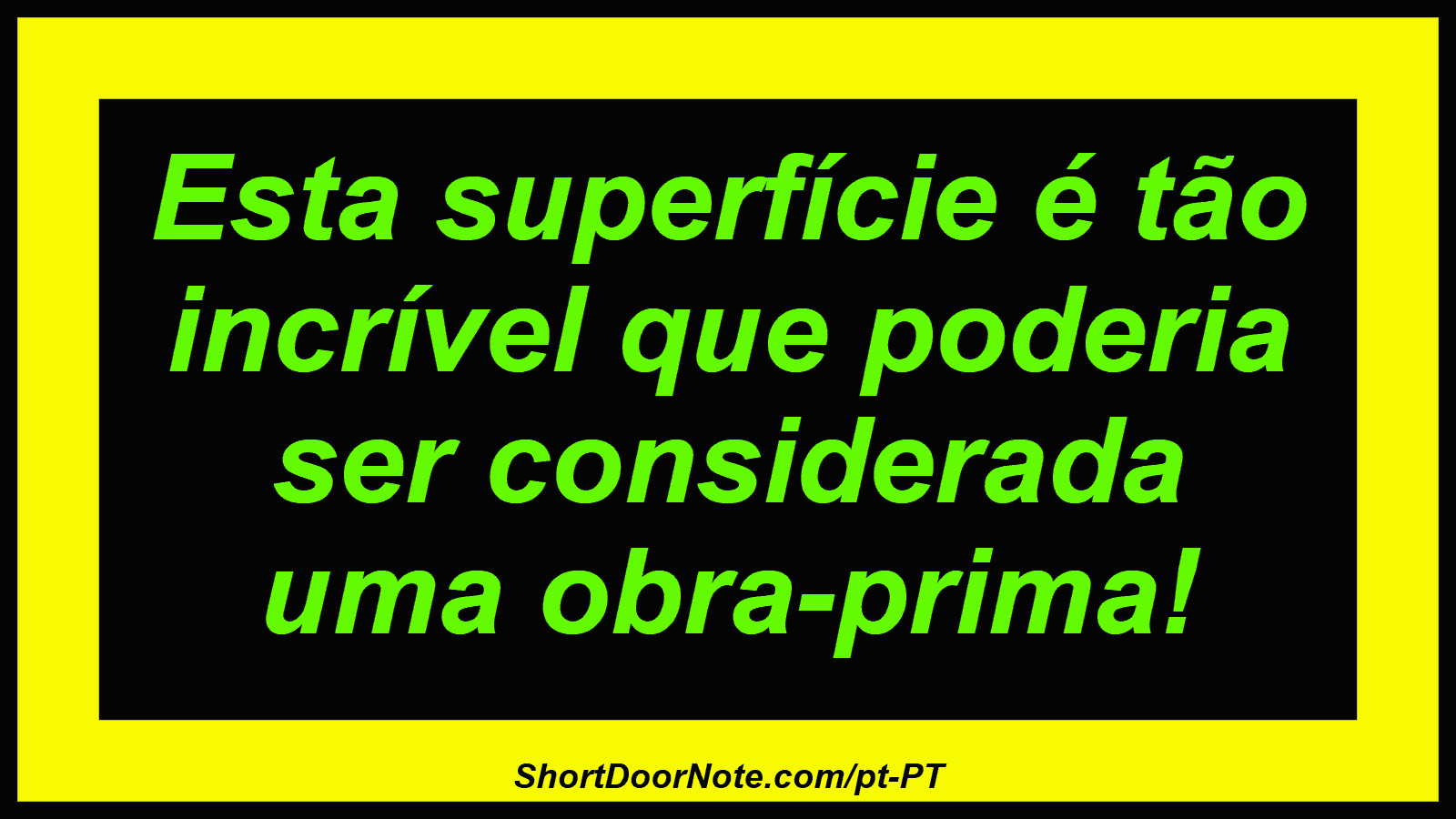 Esta superfície é tão incrível que poderia ser considerada uma obra-prima!
