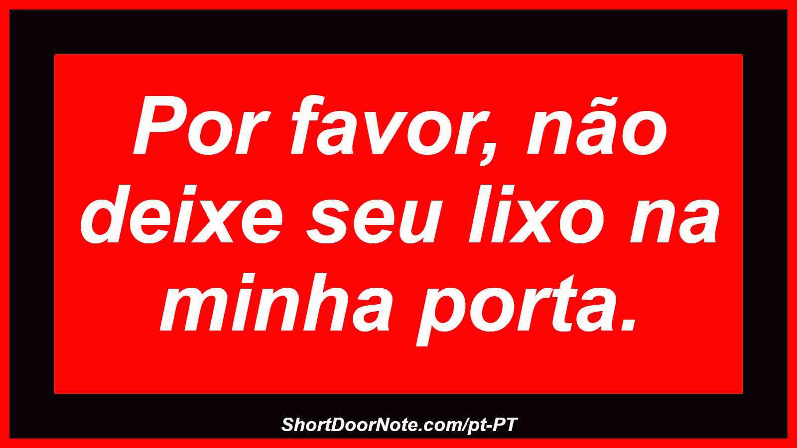 Por favor, não deixe seu lixo na minha porta.
