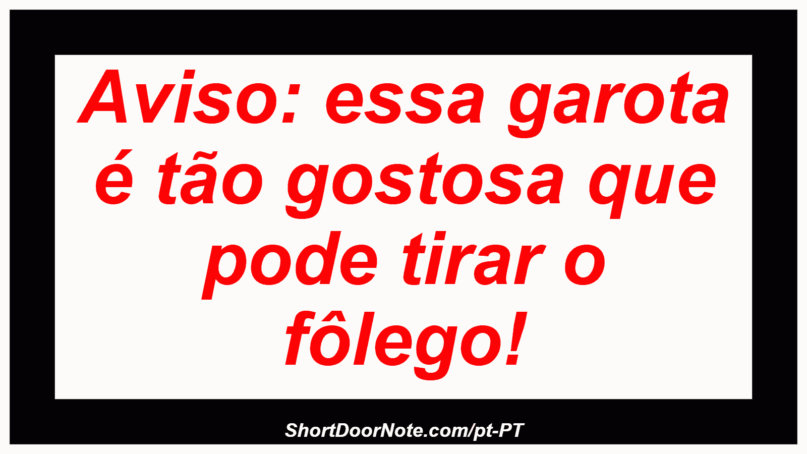 Aviso: essa garota é tão gostosa que pode tirar o fôlego! 
