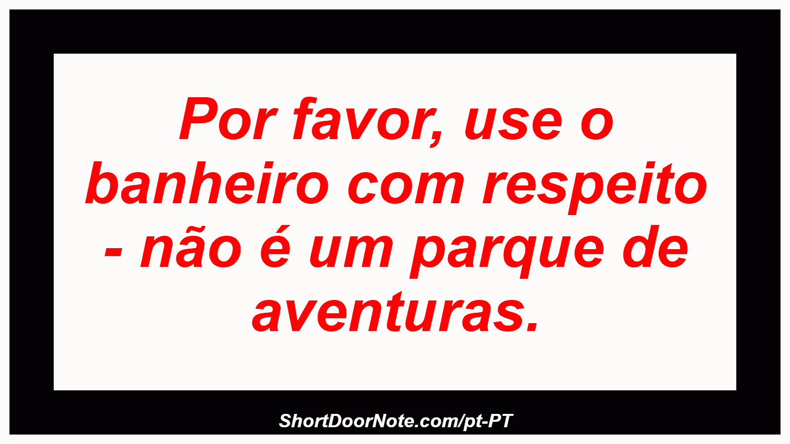 Por favor, use o banheiro com respeito - não é um parque de aventuras. 
