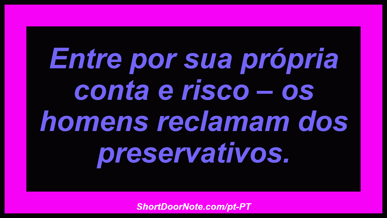 Entre por sua própria conta e risco – os homens reclamam dos preservativos.
