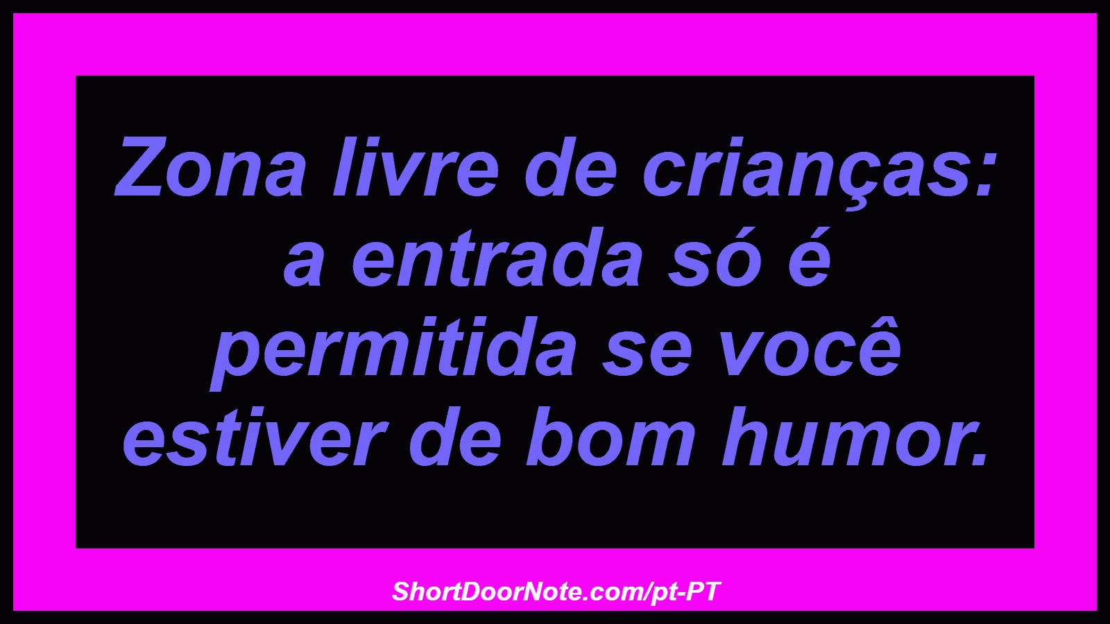 Zona livre de crianças: a entrada só é permitida se você estiver de bom humor. 
