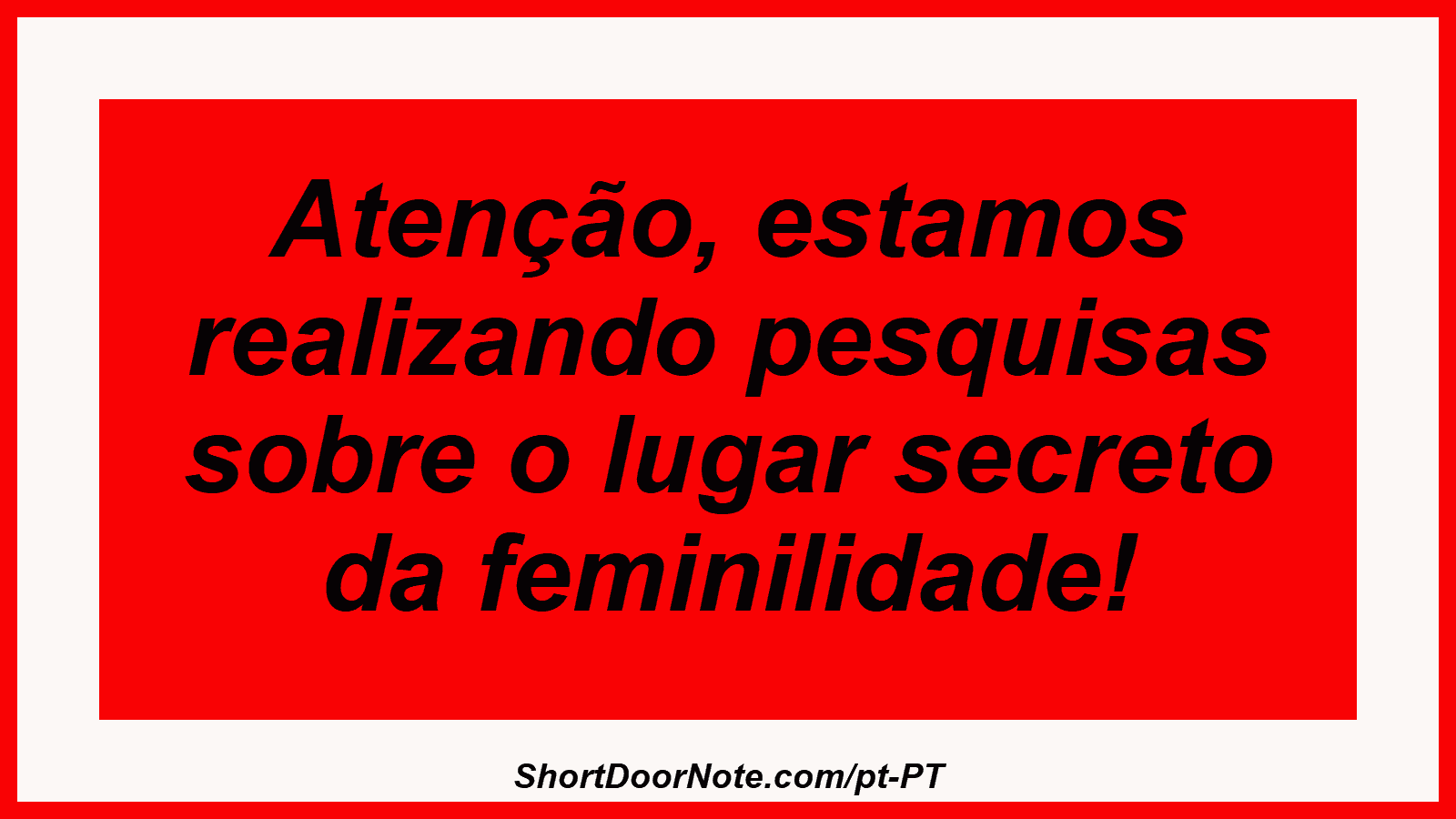 Atenção, estamos realizando pesquisas sobre o lugar secreto da feminilidade! 
