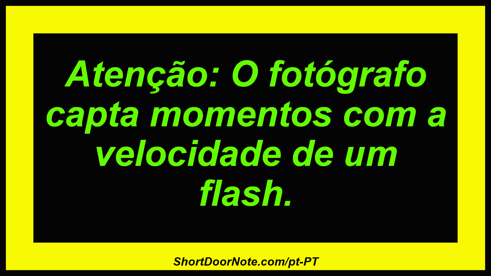 Atenção: O fotógrafo capta momentos com a velocidade de um flash.
