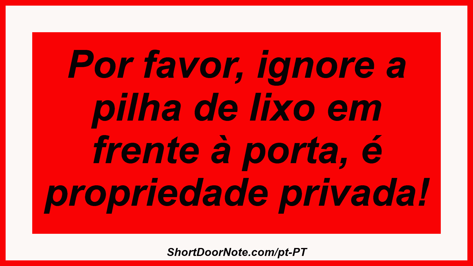 Por favor, ignore a pilha de lixo em frente à porta, é propriedade privada!

