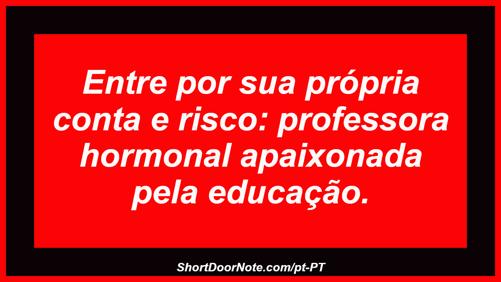 Entre por sua própria conta e risco: professora hormonal apaixonada pela educação.

