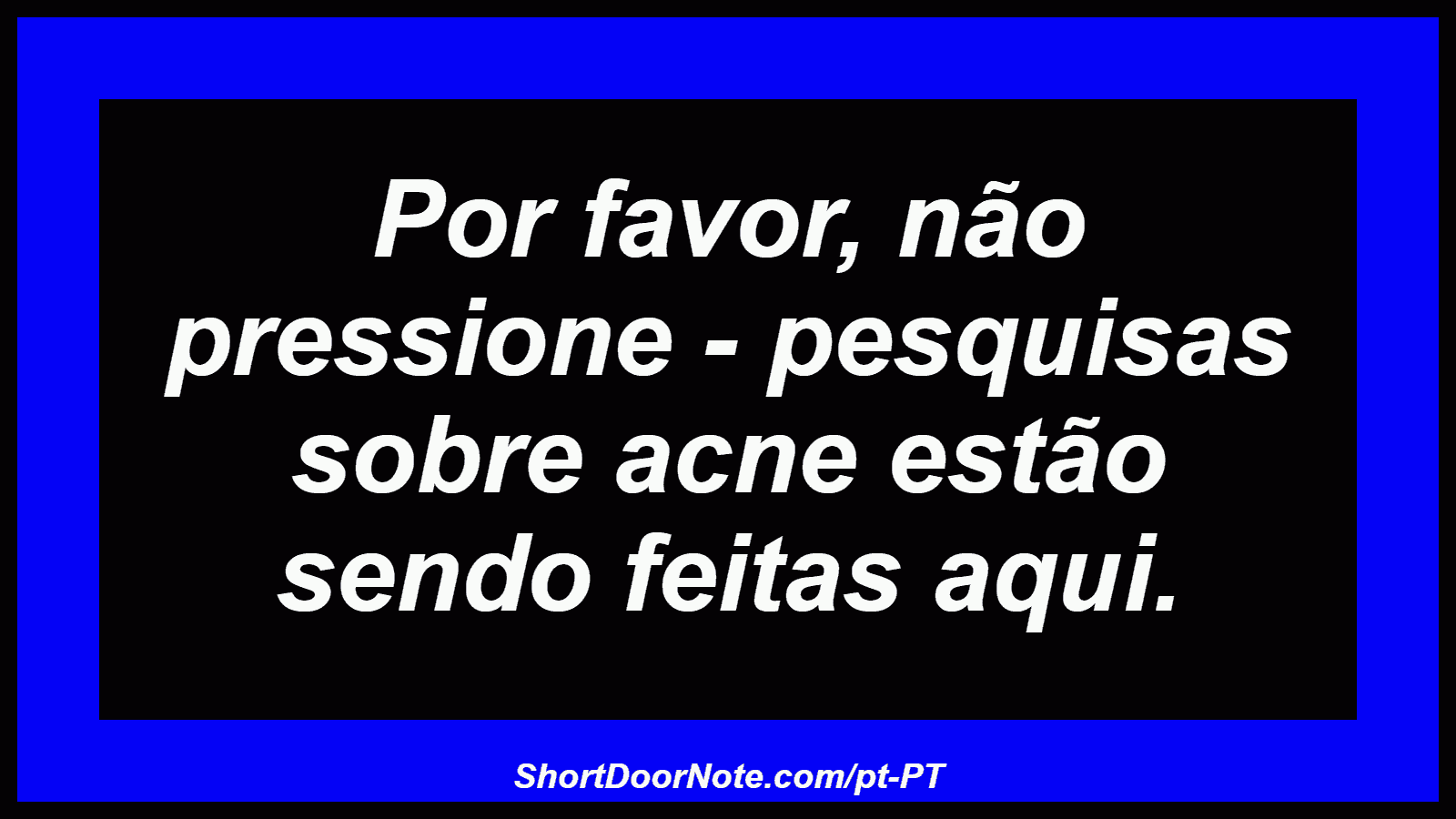 Por favor, não pressione - pesquisas sobre acne estão sendo feitas aqui.
