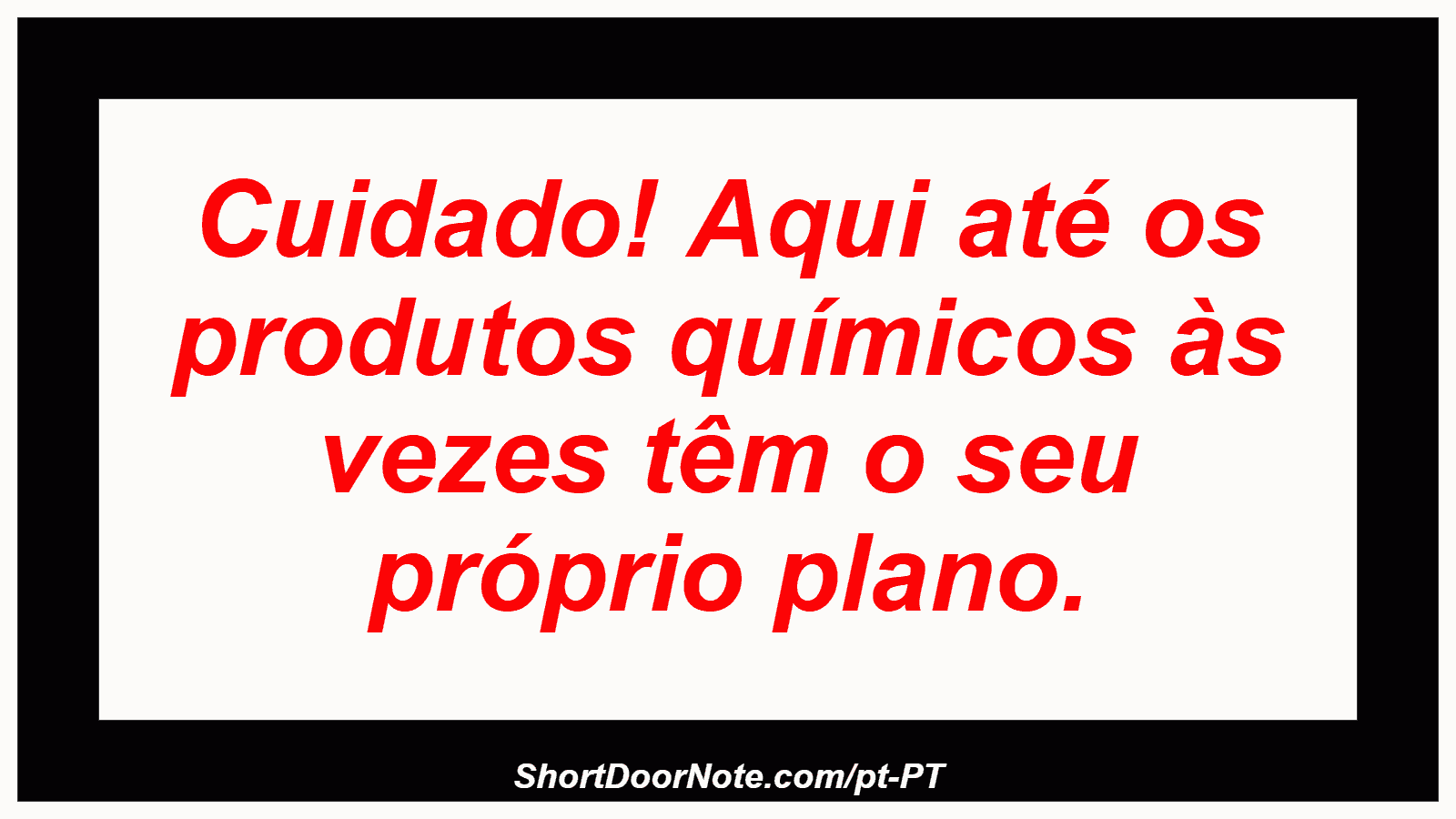 Cuidado! Aqui até os produtos químicos às vezes têm o seu próprio plano.
