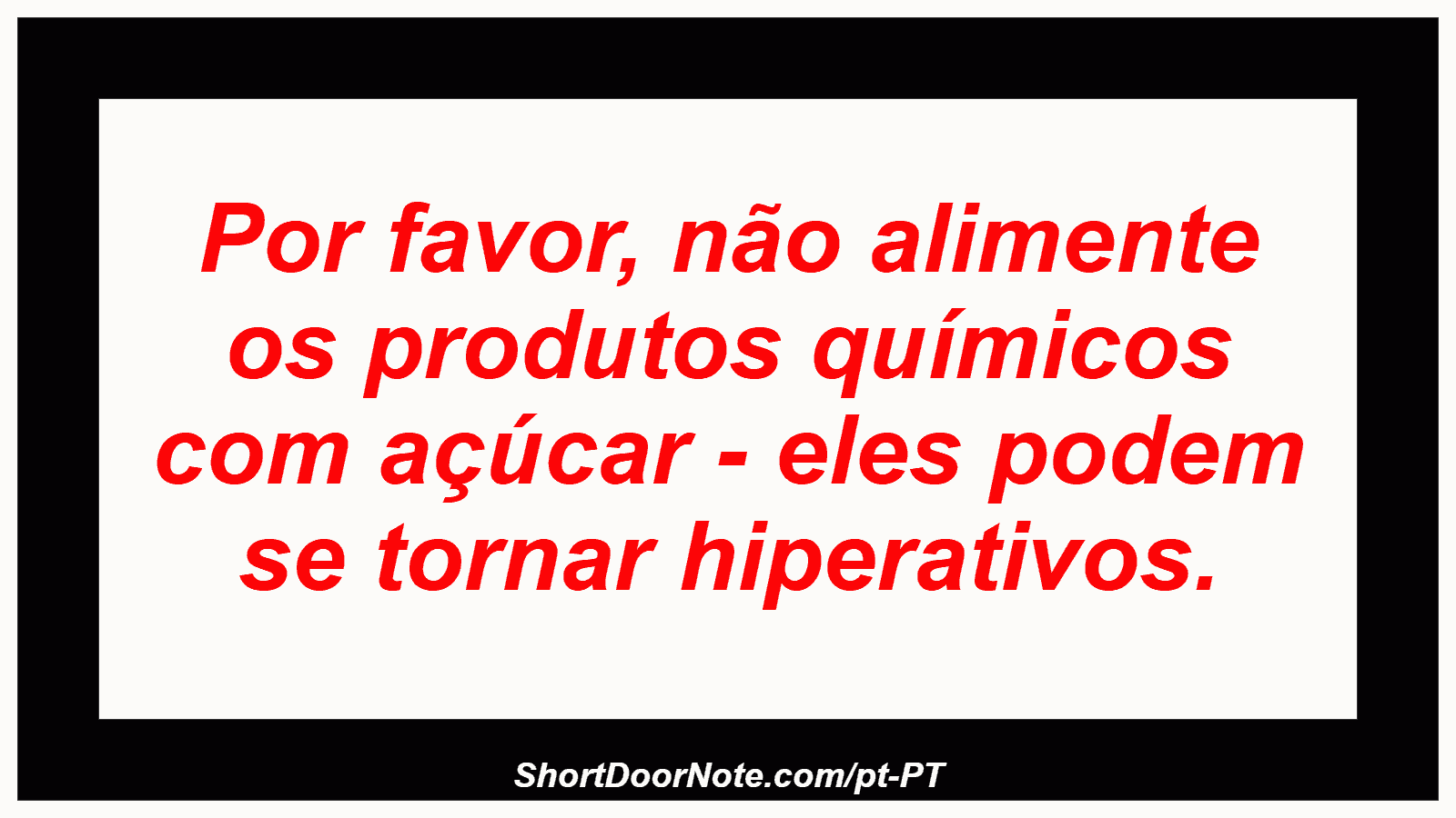 Por favor, não alimente os produtos químicos com açúcar - eles podem se tornar hiperativos.