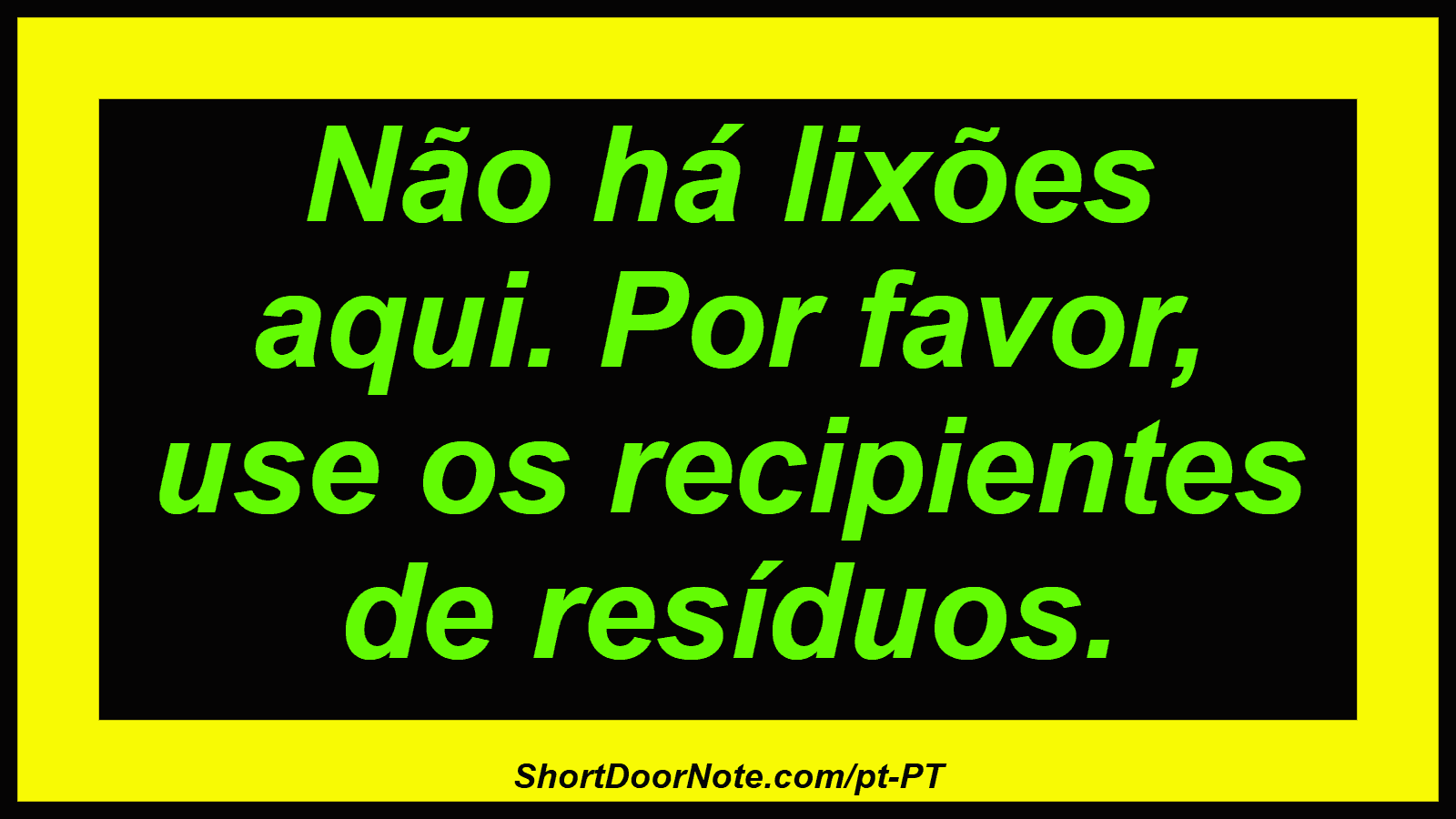 Não há lixões aqui. Por favor, use os recipientes de resíduos.
