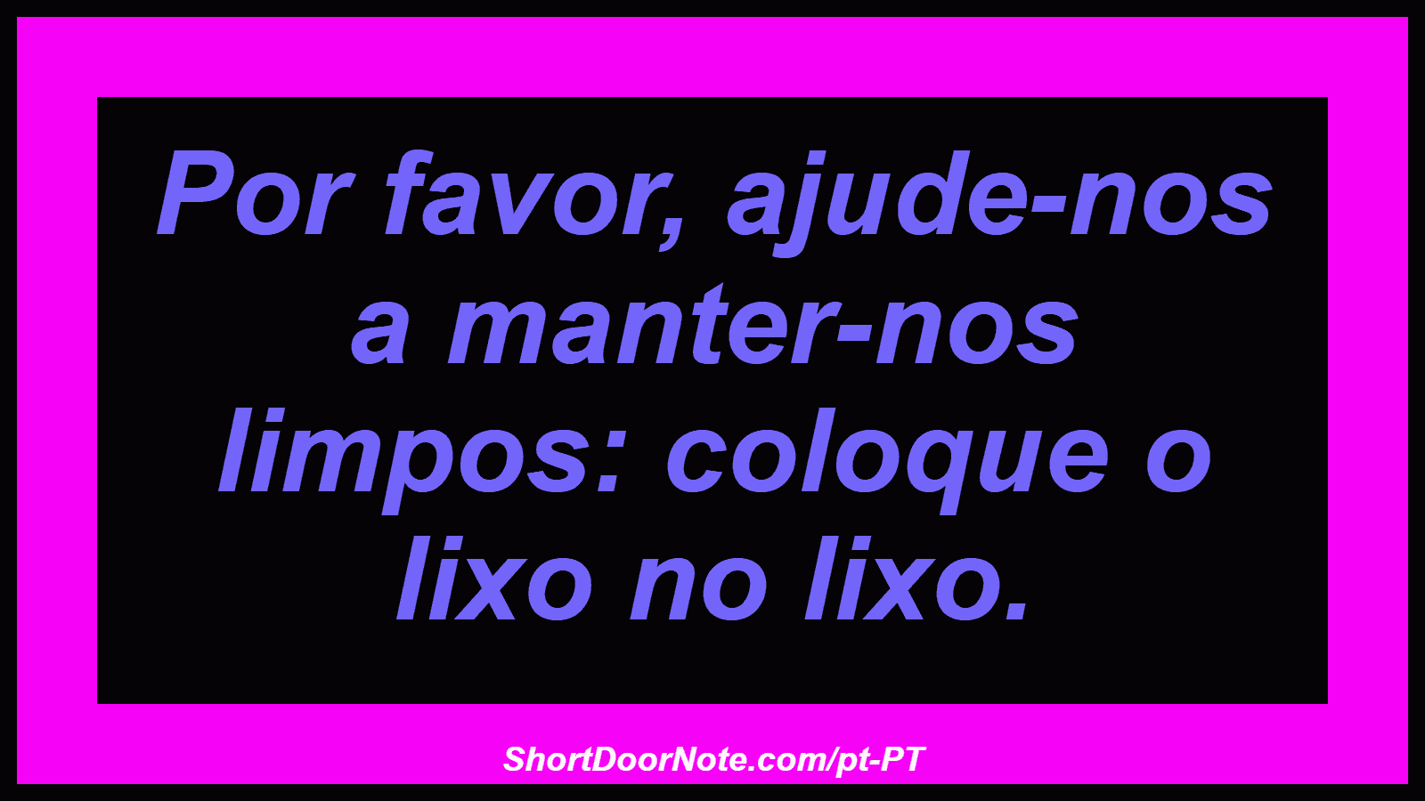 Por favor, ajude-nos a manter-nos limpos: coloque o lixo no lixo.
