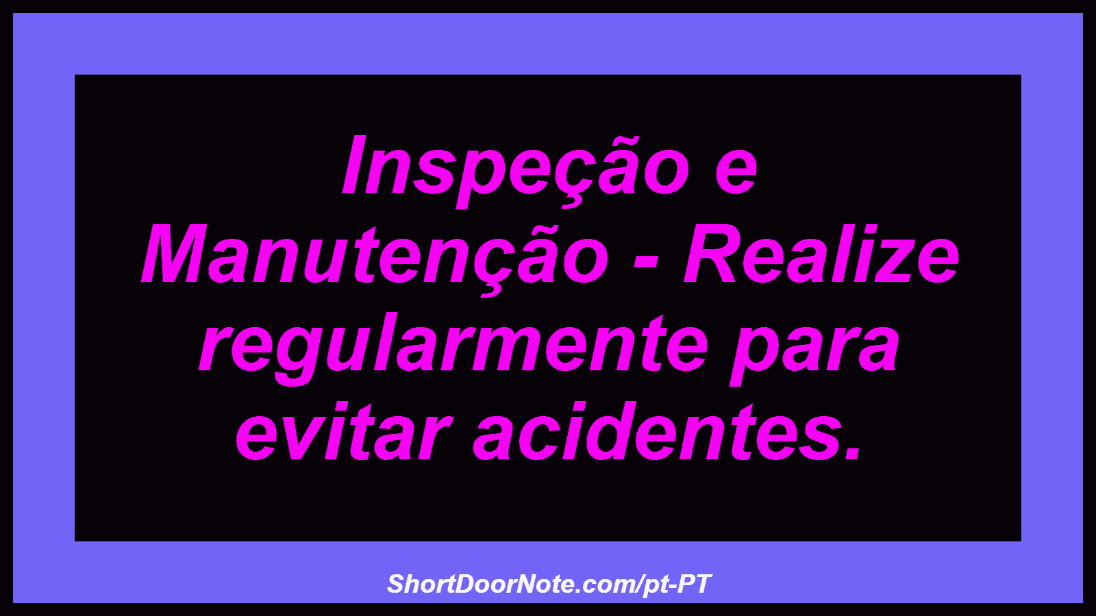 Inspeção e Manutenção - Realize regularmente para evitar acidentes.
