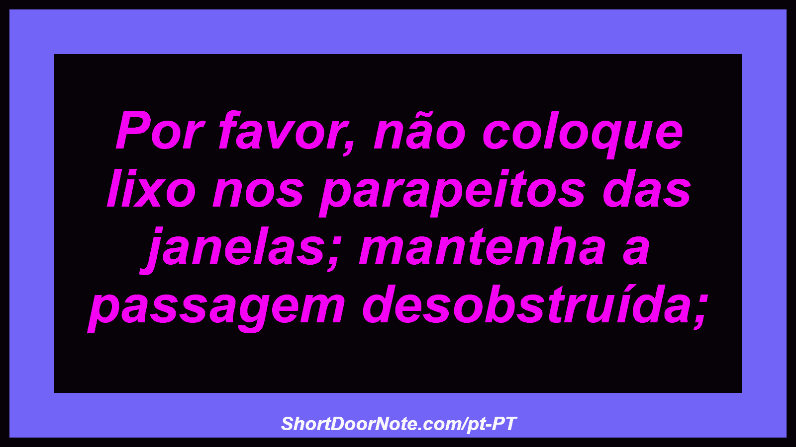 Por favor, não coloque lixo nos parapeitos das janelas; mantenha a passagem desobstruída;
