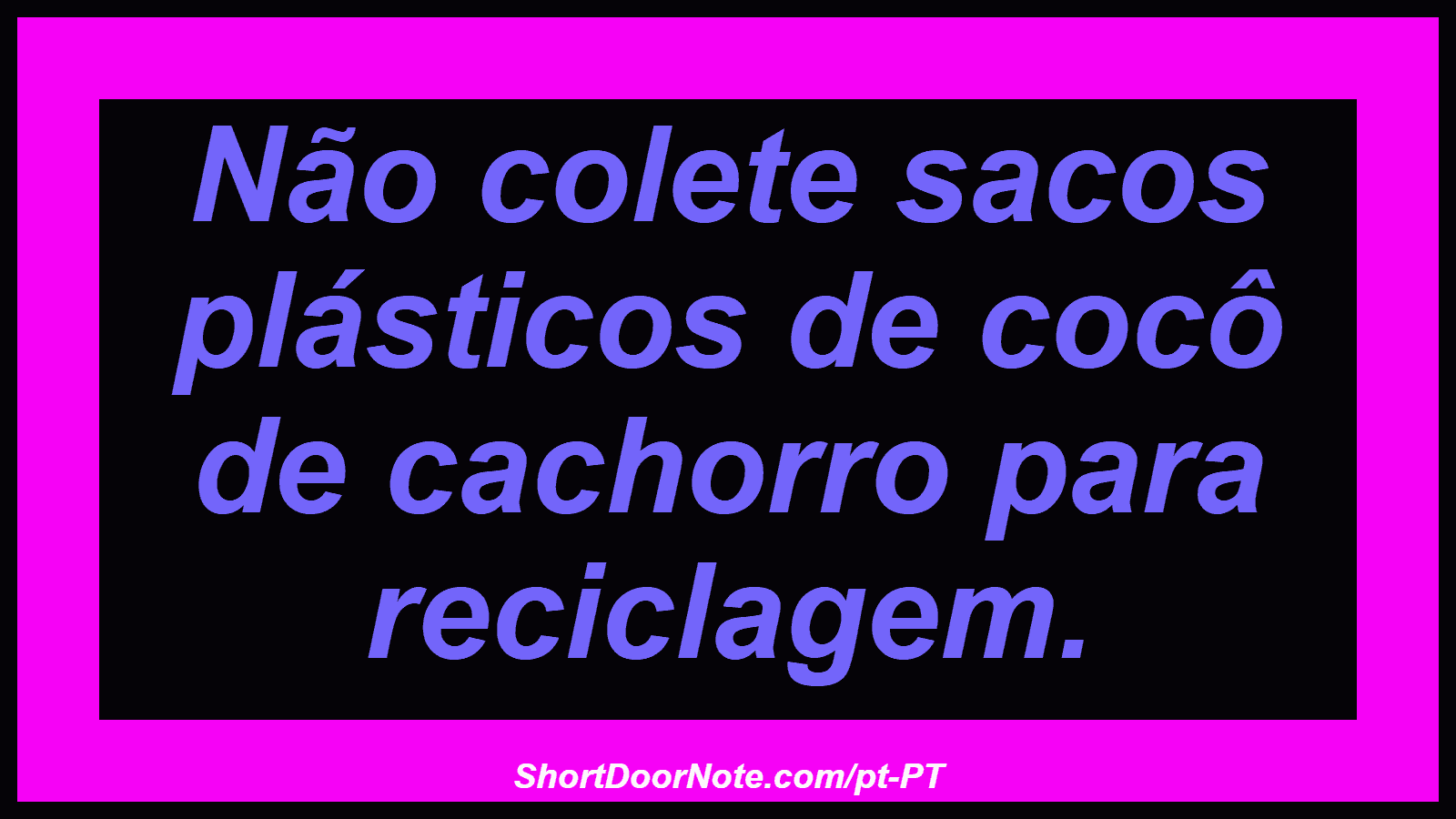 Não colete sacos plásticos de cocô de cachorro para reciclagem.
