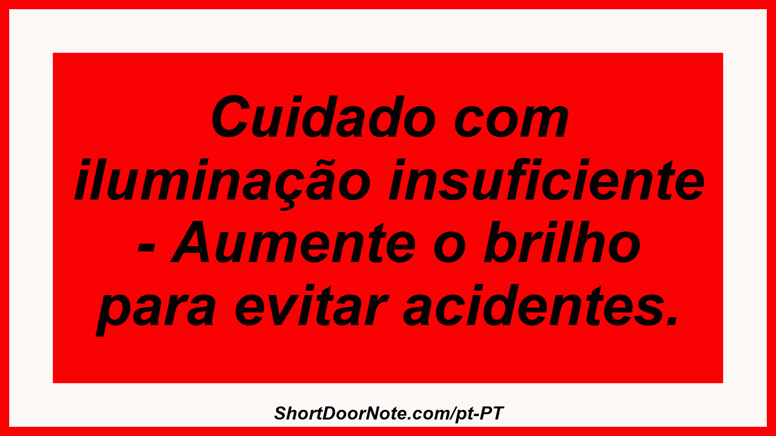 Cuidado com iluminação insuficiente - Aumente o brilho para evitar acidentes.
