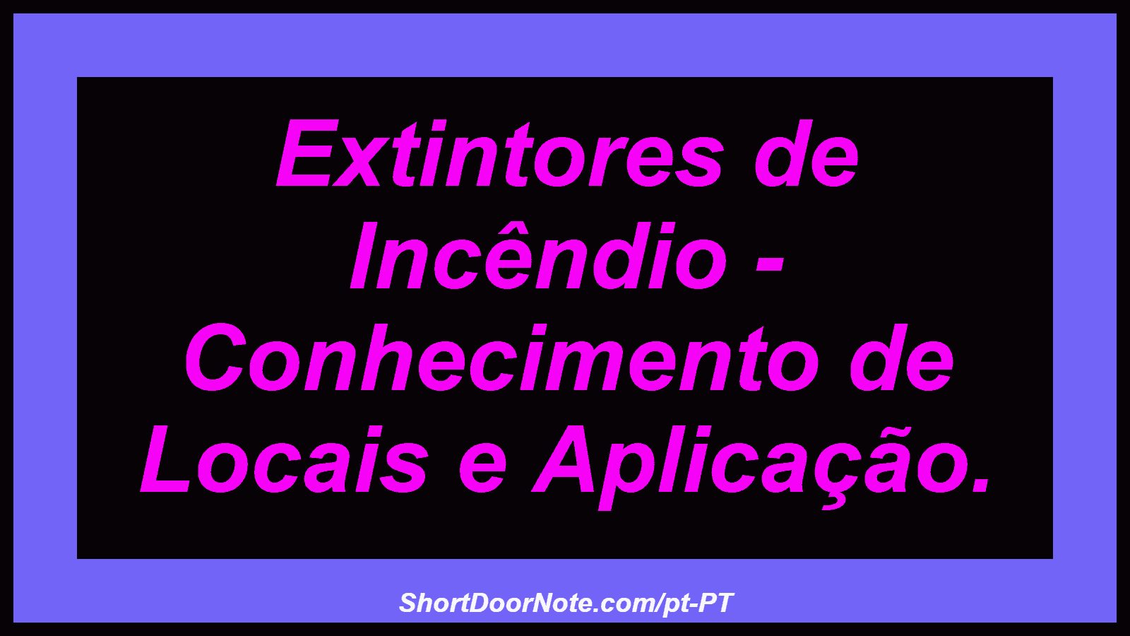 Extintores de Incêndio - Conhecimento de Locais e Aplicação.
