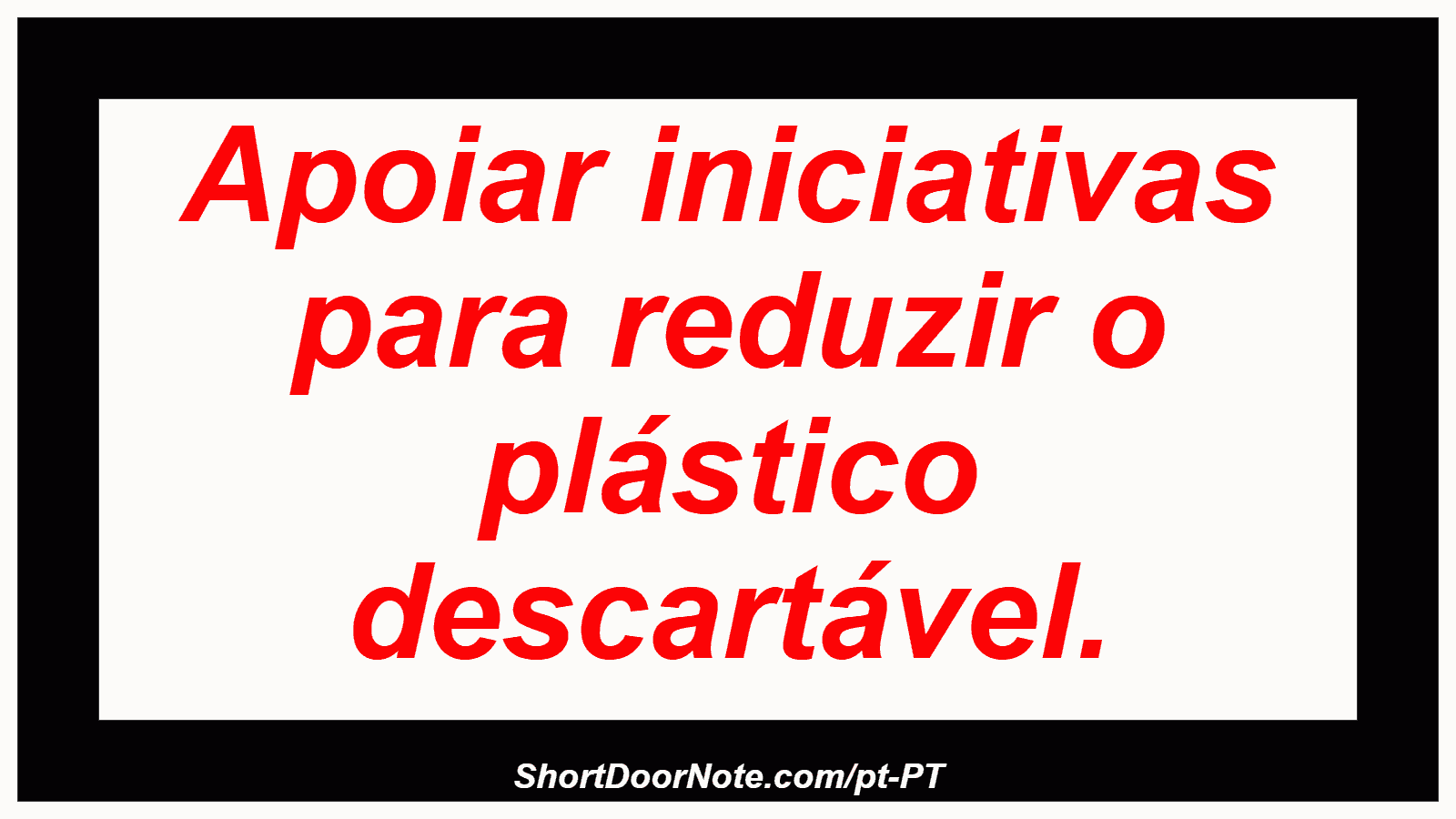 Apoiar iniciativas para reduzir o plástico descartável.
