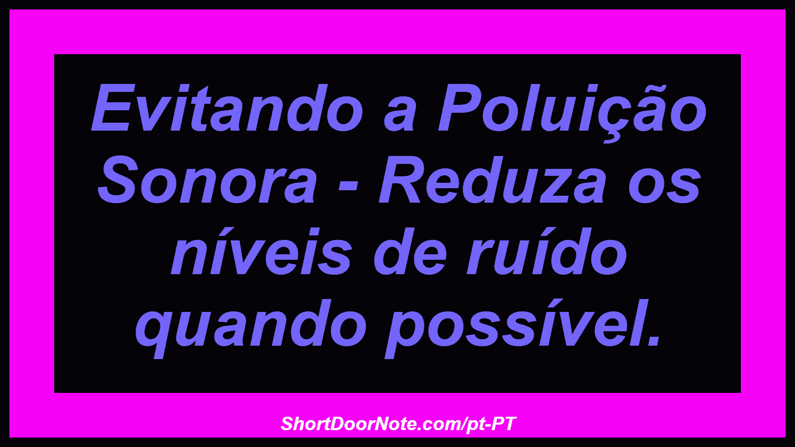 Evitando a Poluição Sonora - Reduza os níveis de ruído quando possível.
