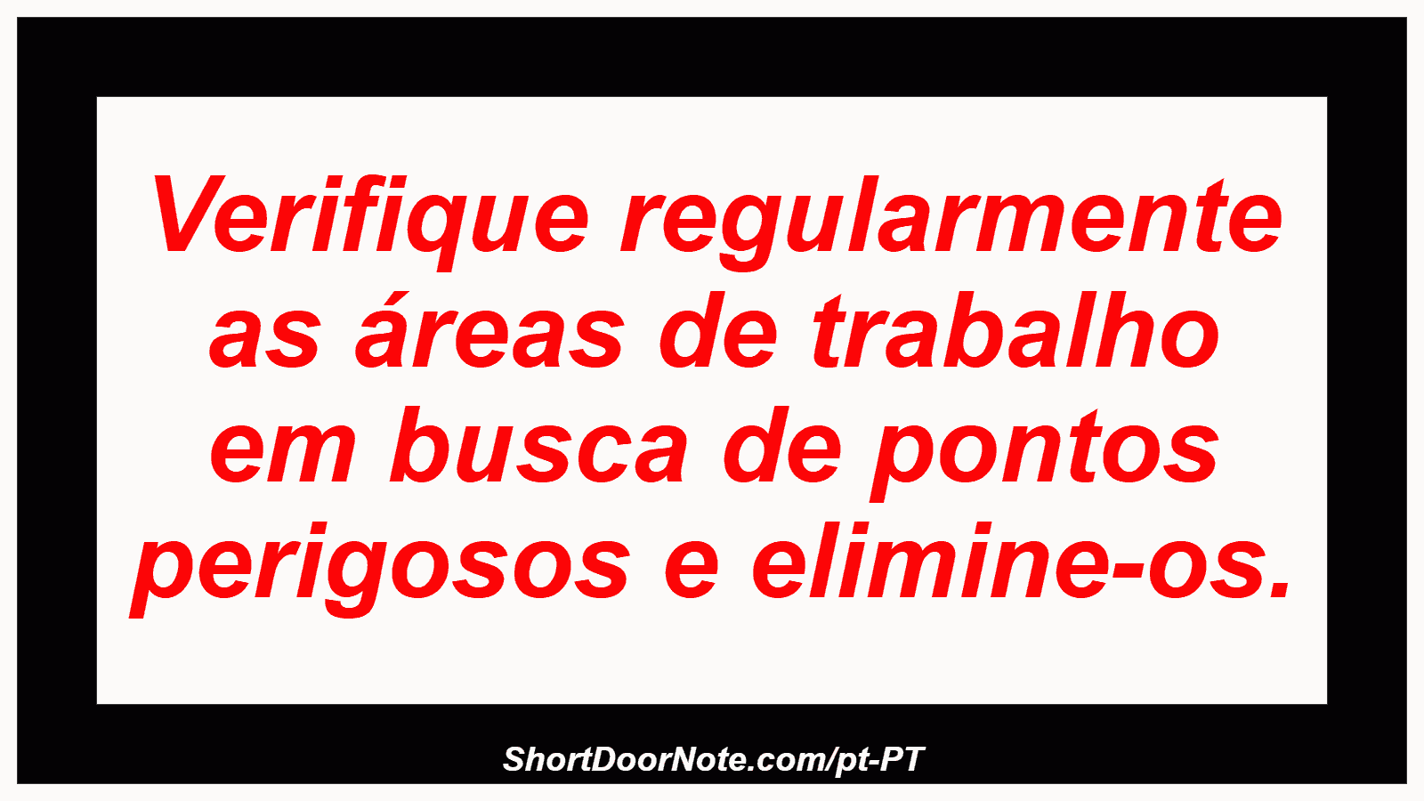 Verifique regularmente as áreas de trabalho em busca de pontos perigosos e elimine-os.
