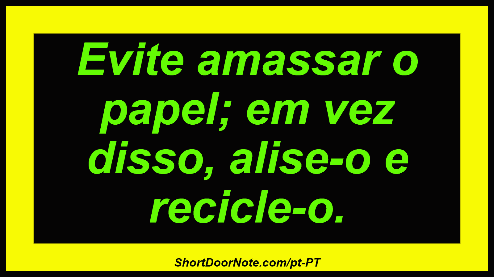 Evite amassar o papel; em vez disso, alise-o e recicle-o.
