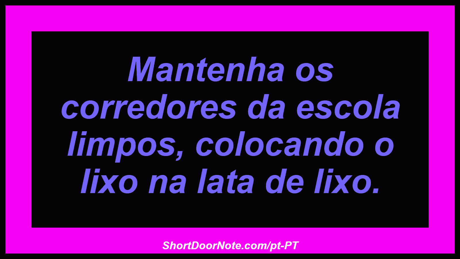 Mantenha os corredores da escola limpos, colocando o lixo na lata de lixo.
