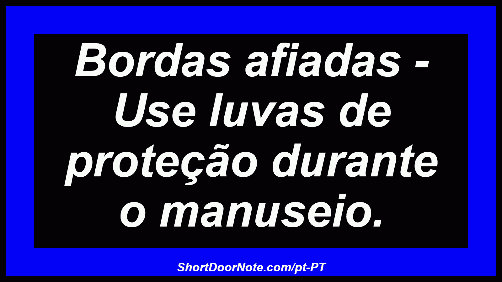 Bordas afiadas - Use luvas de proteção durante o manuseio.
