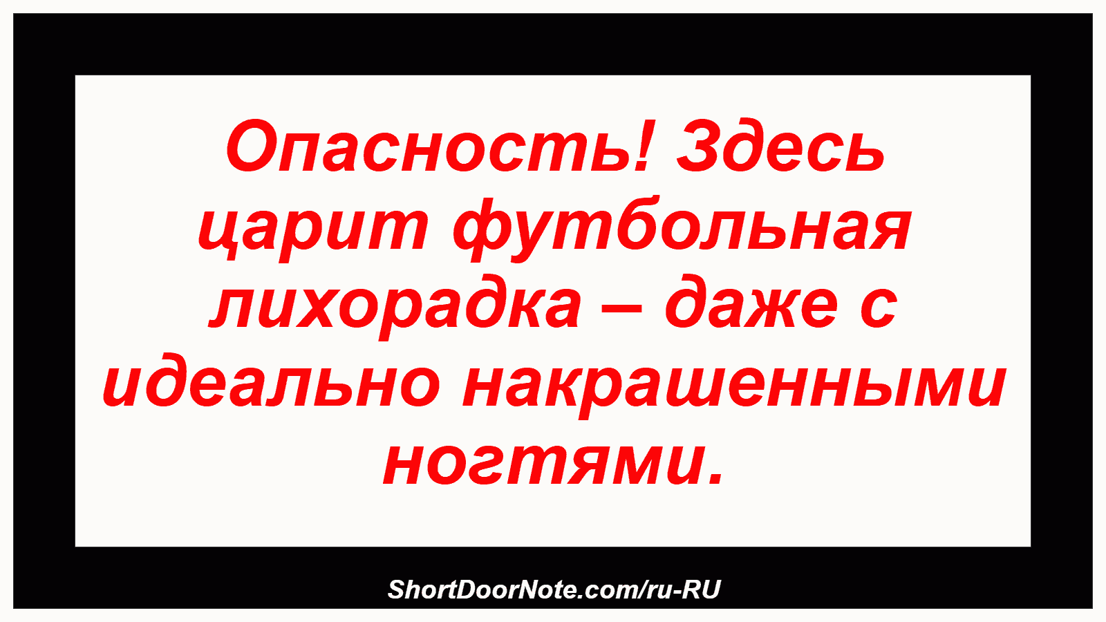 Опасность! Здесь царит футбольная лихорадка – даже с идеально накрашенными ногтями.
