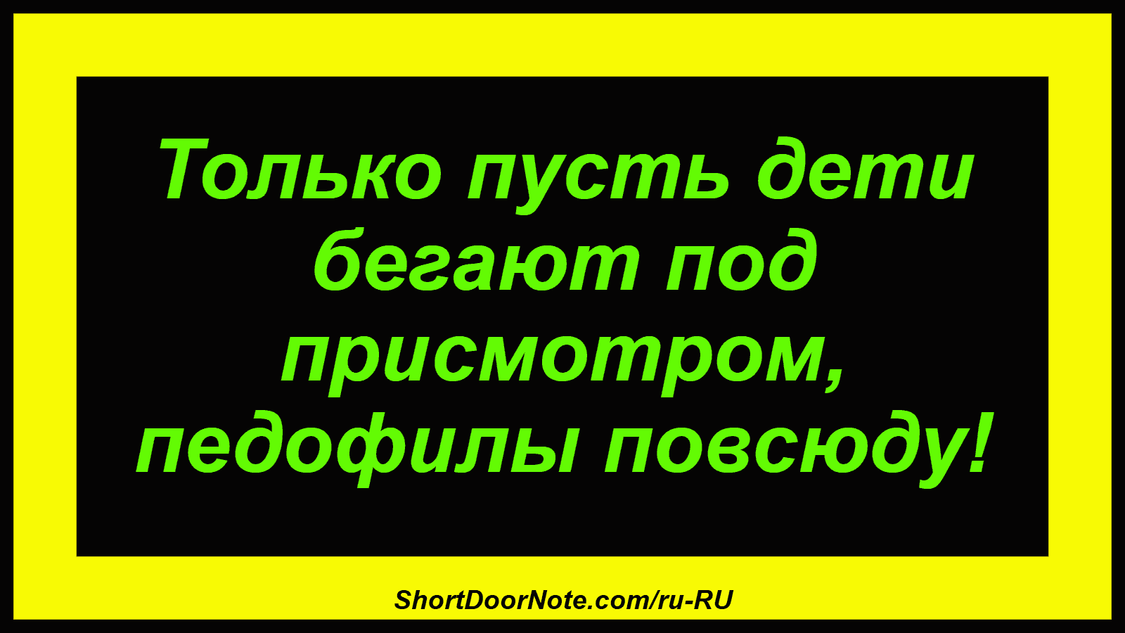 Только пусть дети бегают под присмотром, педофилы повсюду!
