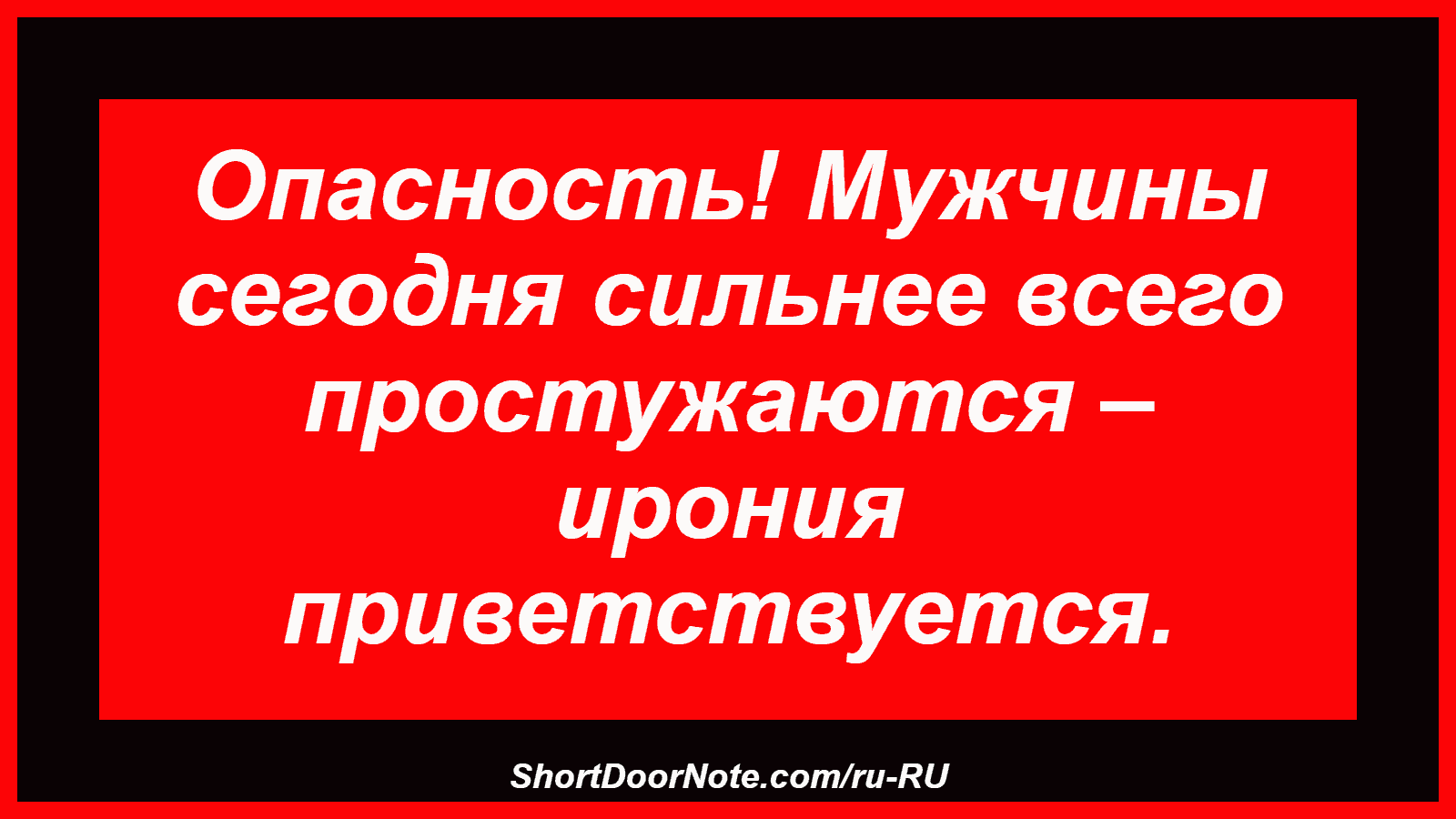 Опасность! Мужчины сегодня сильнее всего простужаются – ирония приветствуется.
