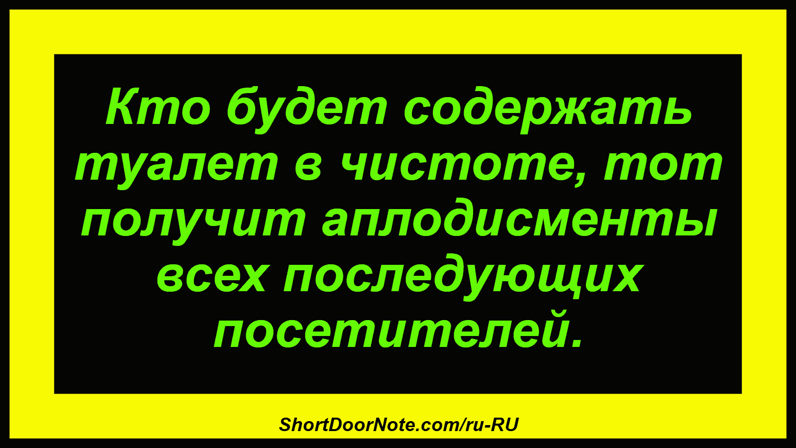 Кто будет содержать туалет в чистоте, тот получит аплодисменты всех последующих посетителей.
