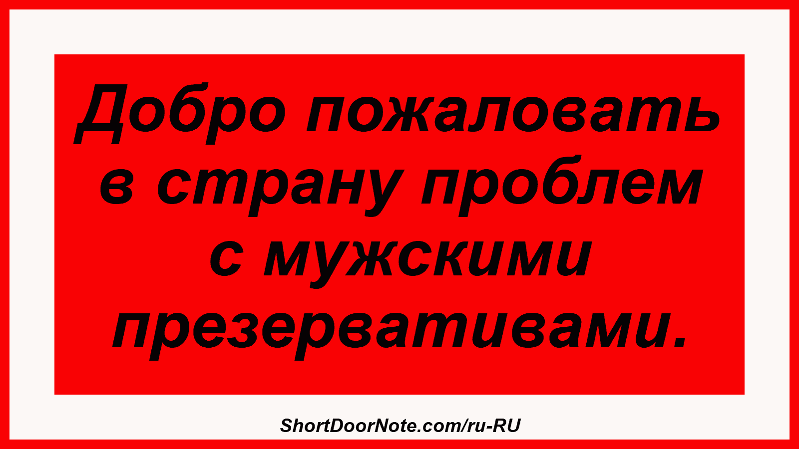 Добро пожаловать в страну проблем с мужскими презервативами.
