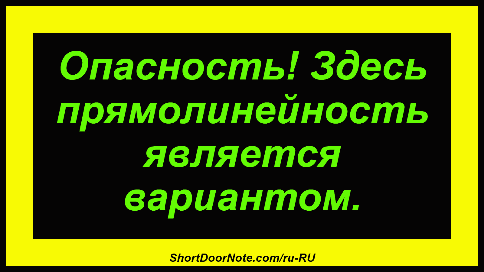 Опасность! Здесь прямолинейность является вариантом.
