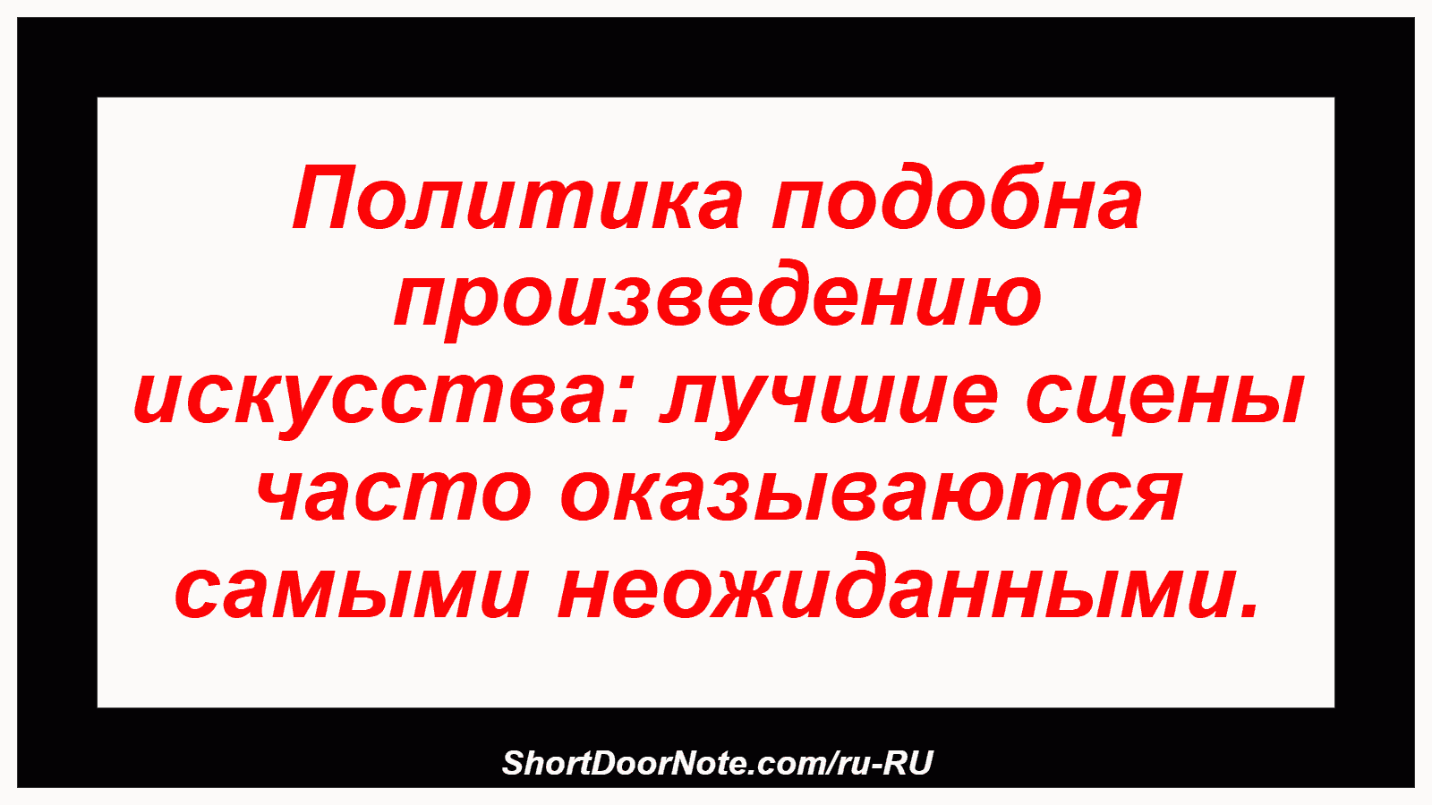 Политика подобна произведению искусства: лучшие сцены часто оказываются самыми неожиданными.
