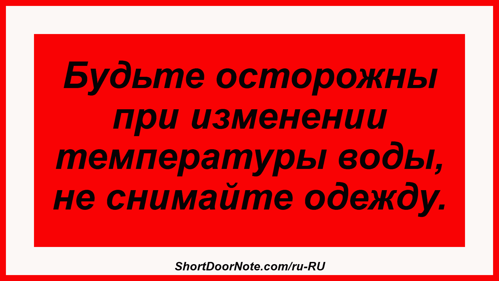 Будьте осторожны при изменении температуры воды, не снимайте одежду.
