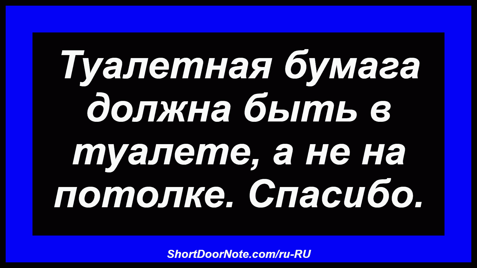 Туалетная бумага должна быть в туалете, а не на потолке. Спасибо.
