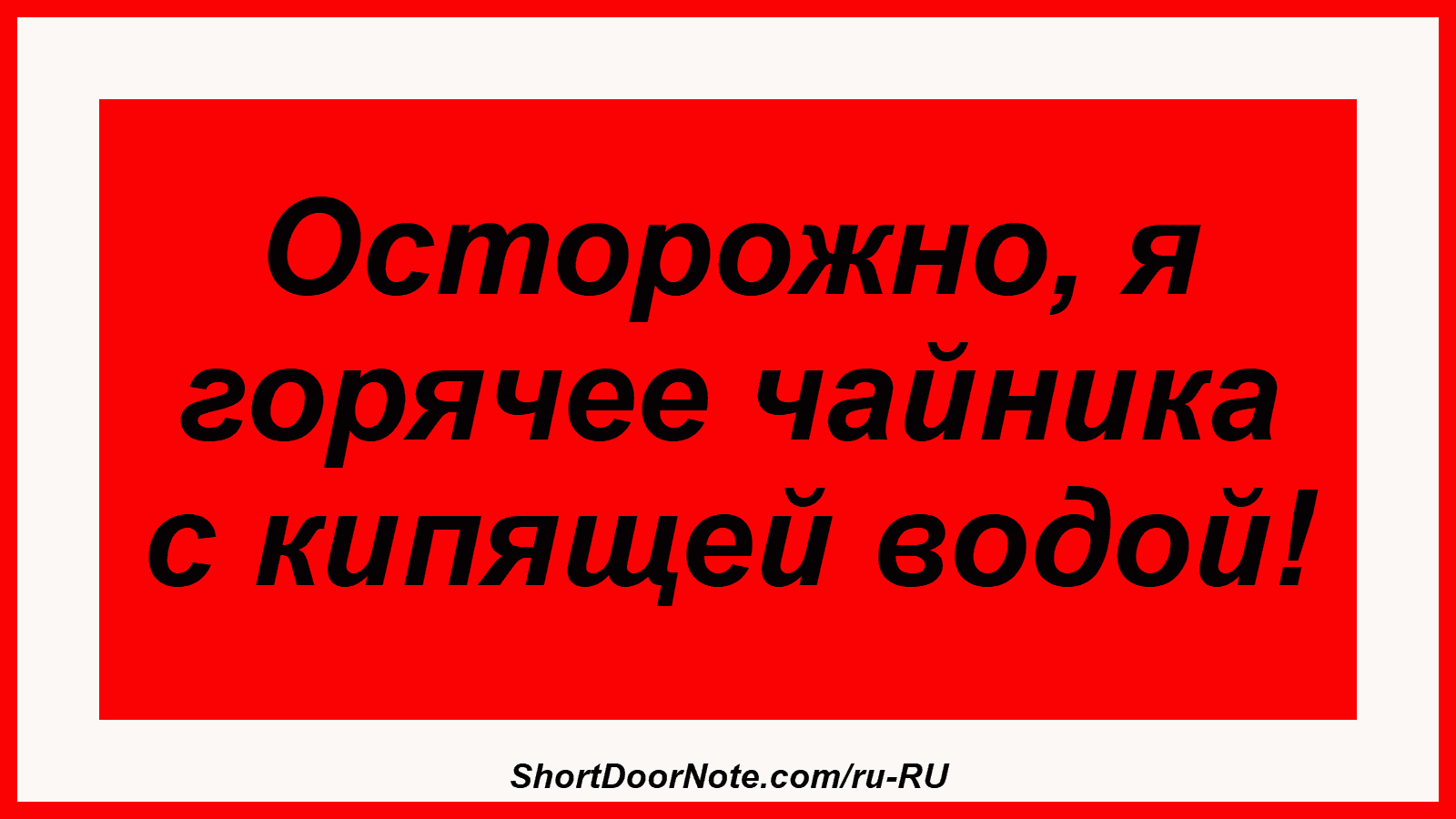 Осторожно, я горячее чайника с кипящей водой!
