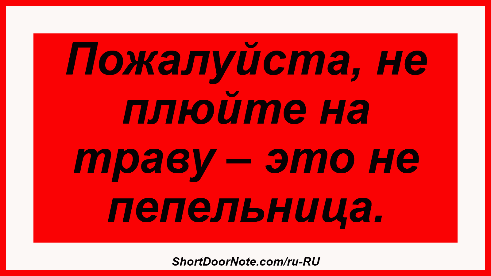 Пожалуйста, не плюйте на траву – это не пепельница.

