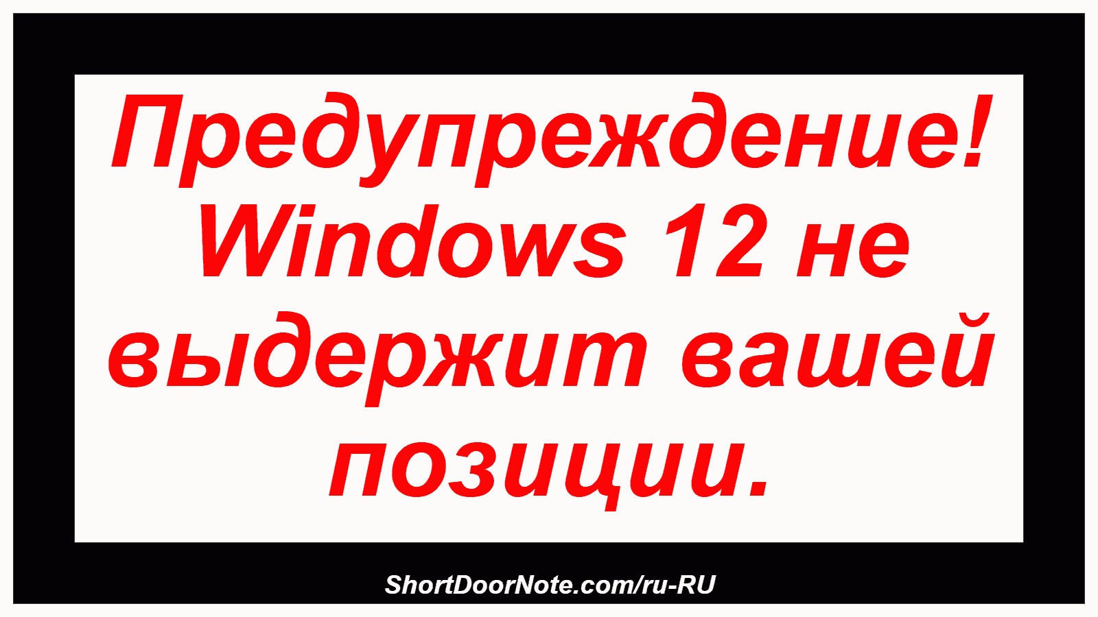 Предупреждение! Windows 12 не выдержит вашей позиции.

