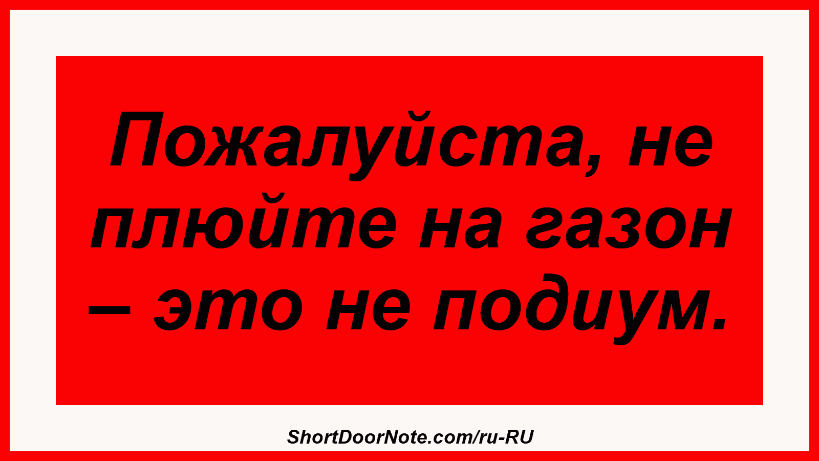 Пожалуйста, не плюйте на газон – это не подиум.
