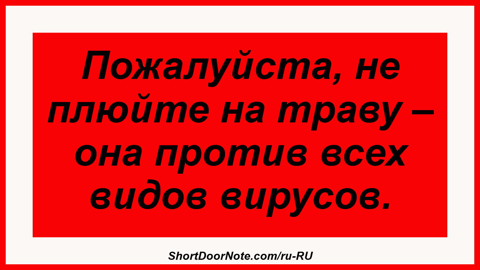 Пожалуйста, не плюйте на траву – она против всех видов вирусов.
