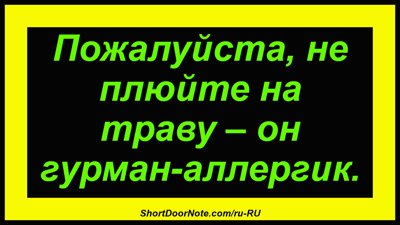 Пожалуйста, не плюйте на траву – он гурман-аллергик.
