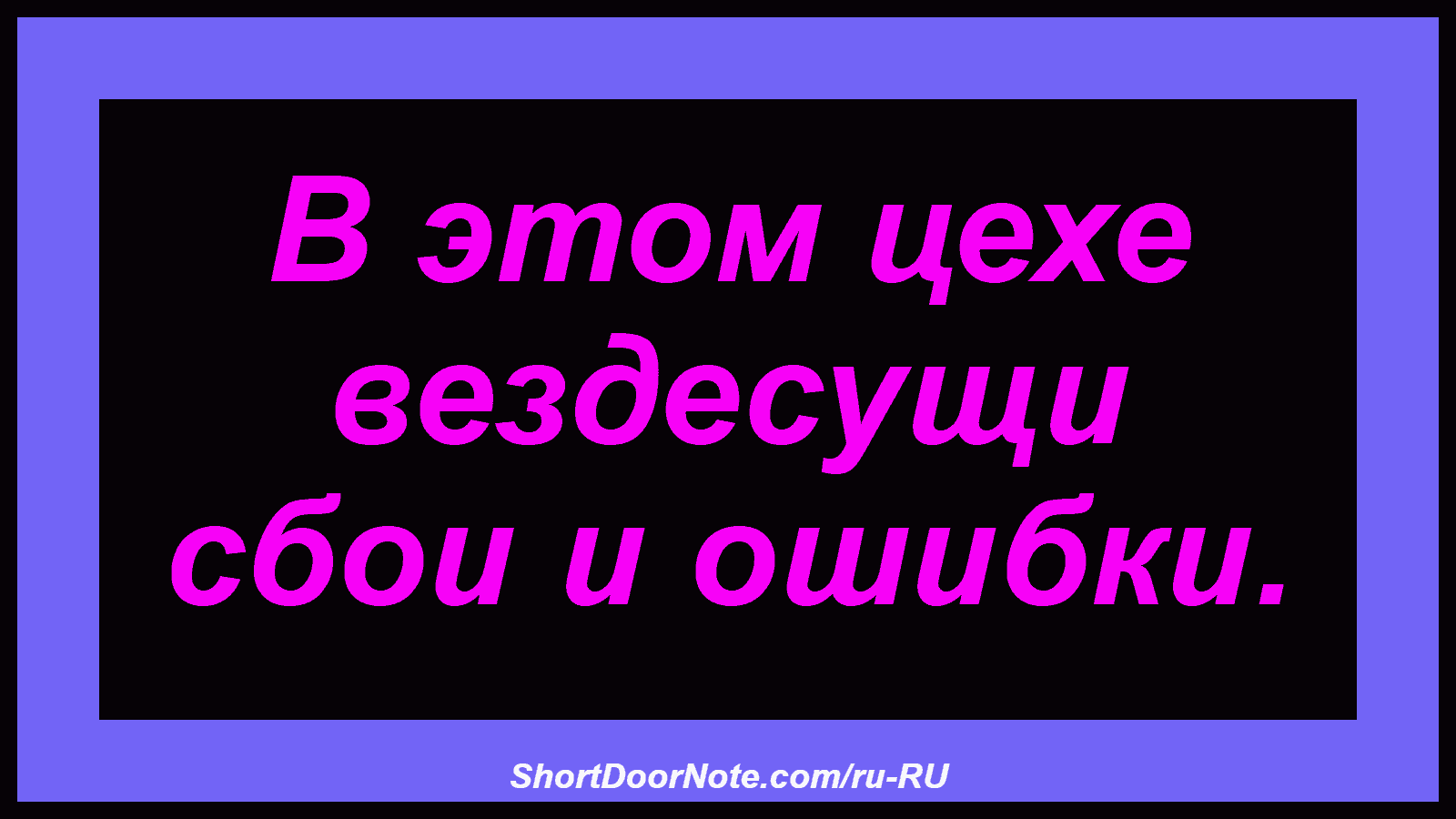 В этом цехе вездесущи сбои и ошибки.
