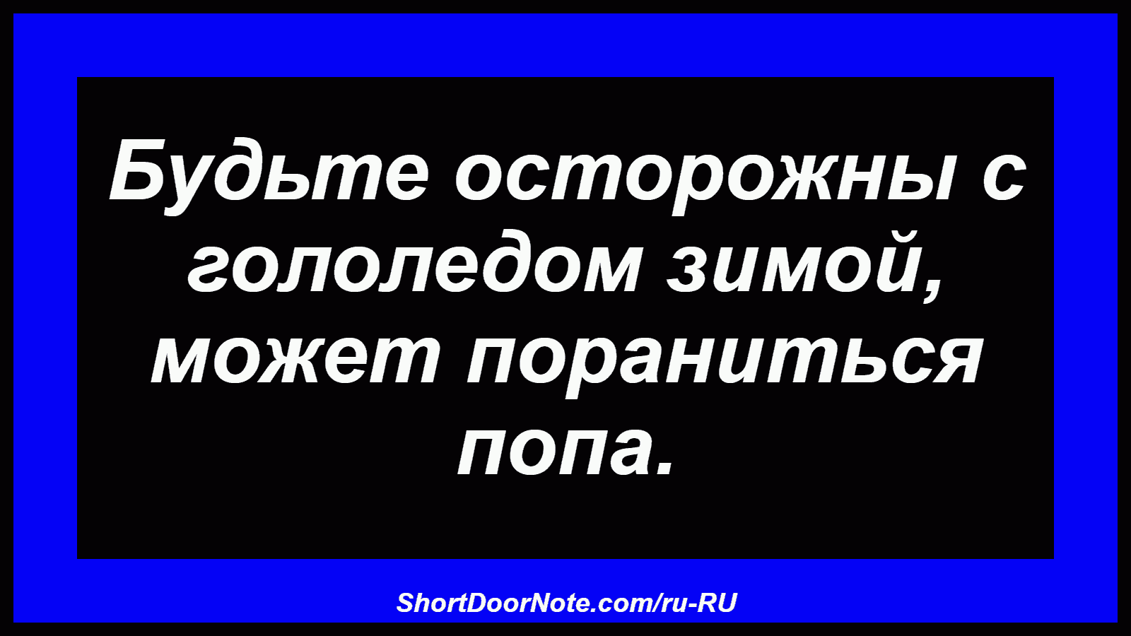 Будьте осторожны с гололедом зимой, может пораниться попа.
